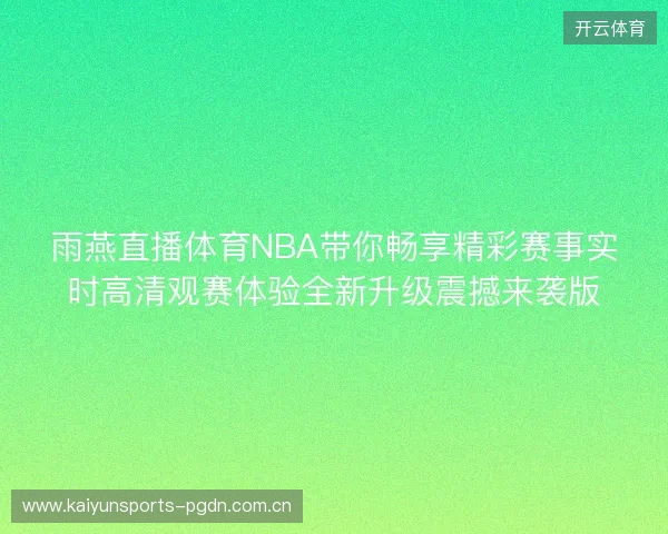 雨燕直播体育NBA带你畅享精彩赛事实时高清观赛体验全新升级震撼来袭版
