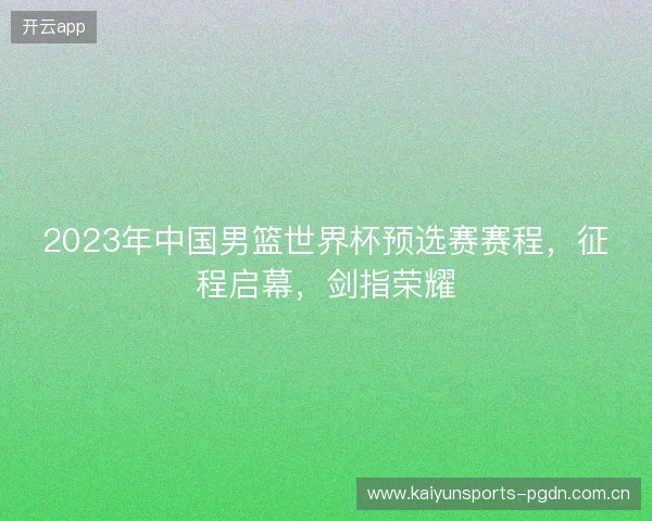 2023年中国男篮世界杯预选赛赛程，征程启幕，剑指荣耀