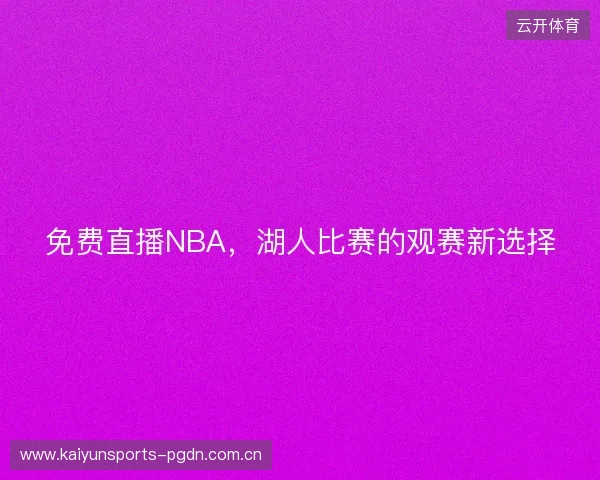 免费直播NBA,湖人比赛的观赛新选择 免费直播NBA,湖人比赛的观赛新选择