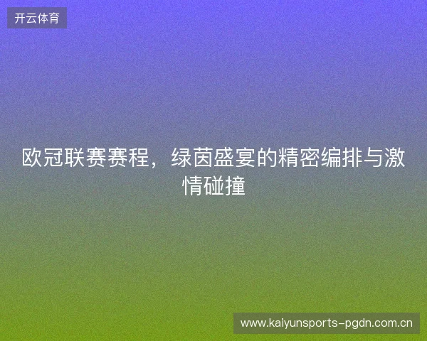 欧冠联赛赛程，绿茵盛宴的精密编排与激情碰撞